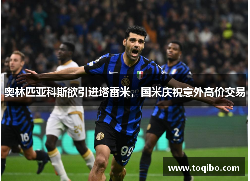 奥林匹亚科斯欲引进塔雷米，国米庆祝意外高价交易